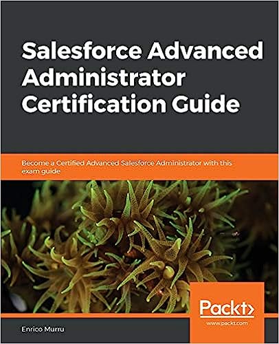 Salesforce Advanced Administrator Certification Guide: Become a Certified Advanced Salesforce Administrator with this exam guide - Epub + Converted Pdf
